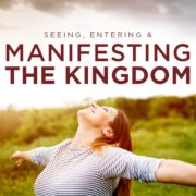 Seeing, Entering and Manifesting the Kingdom